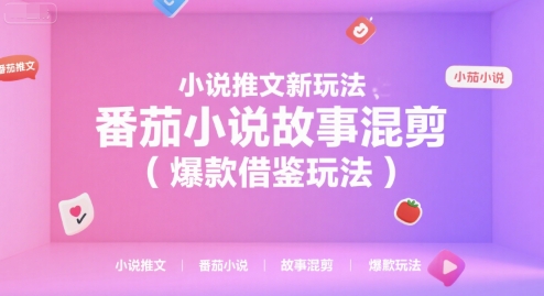 小说推文新玩法，番茄小说故事混剪(爆款借鉴玩法)-创客副业