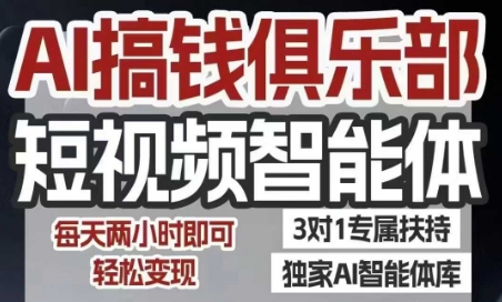 AI搞钱俱乐部短视频智能体,AI智能体实战,抖音+小红书双项目,每天两小时即可轻松变现-创客副业