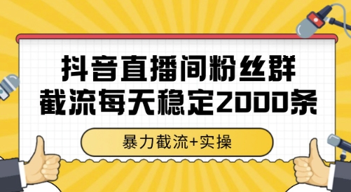 抖音直播间粉丝群截流,稳定采集数据全行业通用 2000条数据一天【揭秘】-创客副业