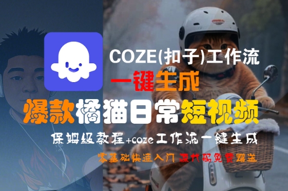 COZE(扣子)工作流一键生成爆款橘猫日常短视频,保姆级教程,零基础快速入门-创客副业