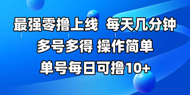 最强零撸上线，多做多得，不费时间，操作简单 每天几分钟 单号每日可撸10+-创客副业