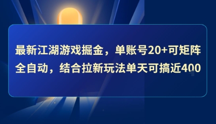 最新江湖游戏掘金,单账号20+可矩阵全自动 ,结合拉新玩法单天可搞4张+【揭秘】-创客副业