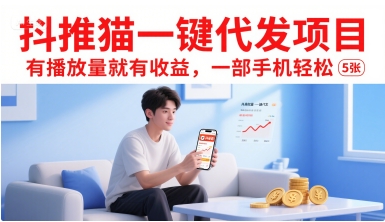 抖推猫一键代发项目,有播放量就有收益,一部手机轻松5张-创客副业