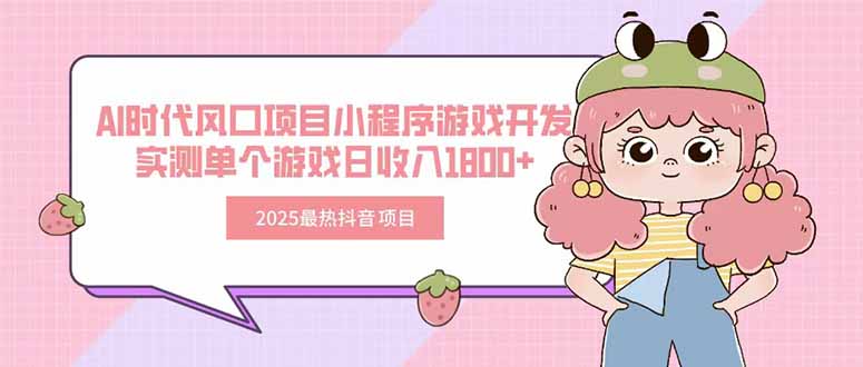 2025最热抖音项目 Ai时代风口项目小程序游戏开发 实测单个游戏日收入1800+-创客副业