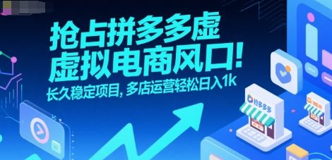 抢占拼多多虚拟电商风口：长久稳定项目，多店运营轻松日入1k-创客副业