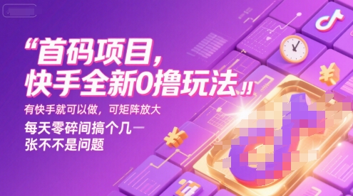首码项目，快手全新0撸玩法，有快手就可以做，可矩阵放大，每天零碎时间搞个几张不是问题【揭秘】-创客副业