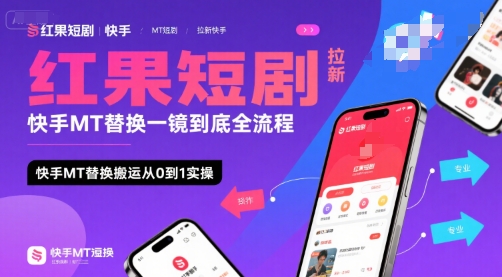 红果短剧拉新快手MT替换一镜到底全流程,快手MT替换搬运从0到1实操,日收益1k+-创客副业
