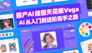 国产AI绘图天花板 Vega AI从入门到进阶高手之路-创客副业