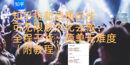 知乎拉新自撸玩法，可无限放大化去做，全程干货，简单无难度(附教程)-创客副业