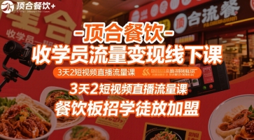 顶合餐饮-收学员流量变现线下课,3天2短视频直播流量课,餐饮板招学徒放加盟-创客副业