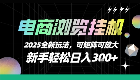 电商浏览挂G,2025全新玩法,新手轻松日入3张+可矩阵可放大【揭秘】-创客副业