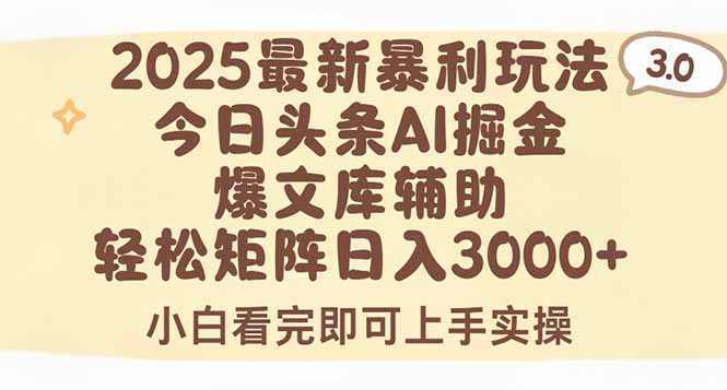 2025年今日头条最新暴利玩法3.0,一键生成爆款,轻松实现矩阵日入3000+-创客副业