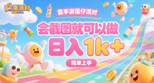 靠手游蛋仔派对，会截图就可以做，日入1k+，简单上手【揭秘】-创客副业