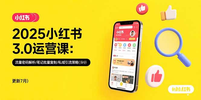 2025小红书3.0运营课：流量密码解析/笔记批量复制/私域引流策略(更新7月-创客副业
