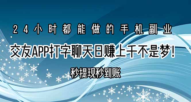 交友APP打字聊天赚钱秒提现秒到账，日赚上千不是梦！-创客副业