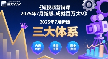 短视频营销课2025年7月新版,三大体系成就百万大V-创客副业