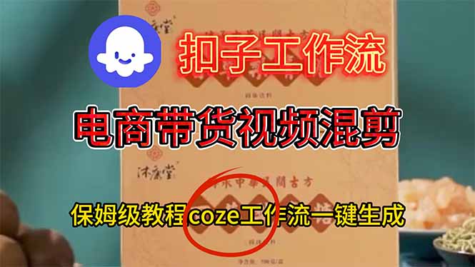 电商带货视频一键混剪，保姆级都系COZE工作流一键生成-创客副业