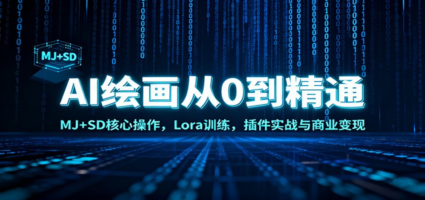 AI绘画从0到精通：MJ+SD核心操作， Lora训练，插件实战与商业变现-创客副业