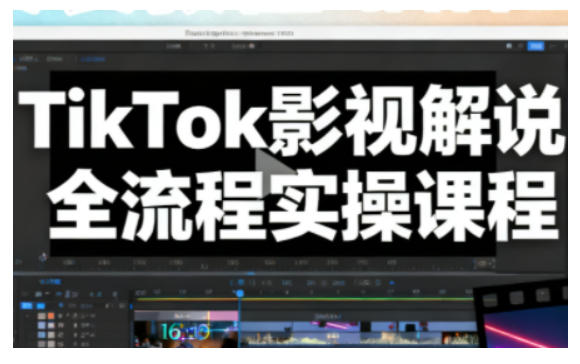 TikTok影视解说全流程实操,手把手教你打造TK爆款解说视频-创客副业