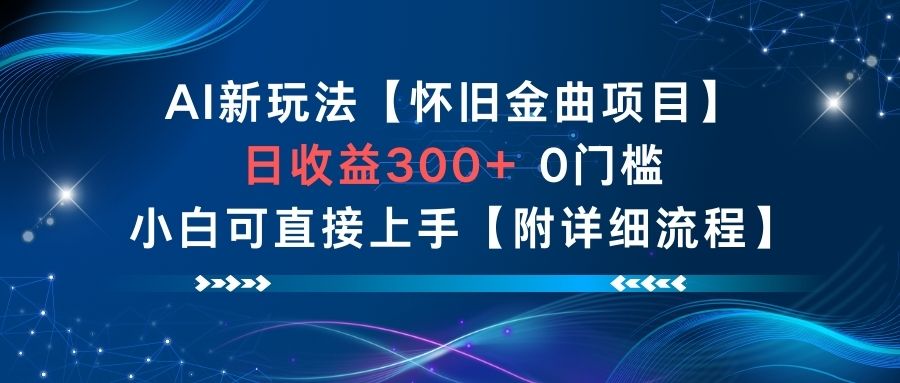 AI新玩法，怀旧金曲项目，日收益3张+，0门槛小白可直接上手【附详细流程】-创客副业