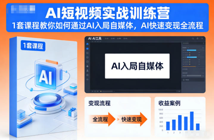 AI短视频实战训练营，1套课程教你如何通过AI入局自媒体，AI快速变现全流程-创客副业