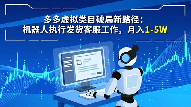 多多虚拟类目破局新路径:机器人执行发货客服工作,月入 1-5W-创客副业