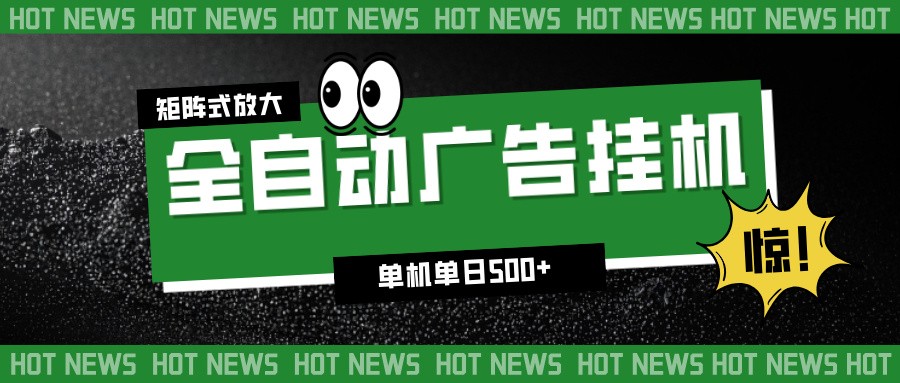 24小时全自动广告挂机,单机单日500+ 可矩阵放大操作 新手小白能轻松上手-创客副业