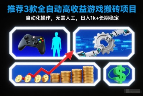 【推荐】3款全自动高收益游戏搬砖项目,自动化操作,无需人工,日入1k+,长期稳定【揭秘】-创客副业