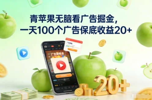 青苹果无脑看广告掘金,一天100个广告保底收益20+-创客副业