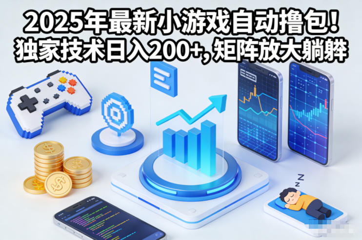 2025年最新小游戏自动撸包!独家技术日入2张+,矩阵放大躺賺【揭秘】-创客副业