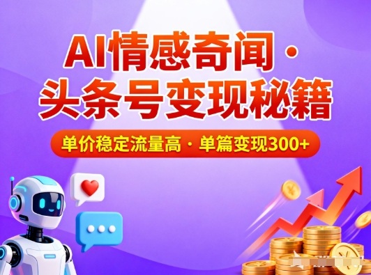 头条号做AI情感奇闻内容,单价稳定流量高,一篇变现3张-创客副业