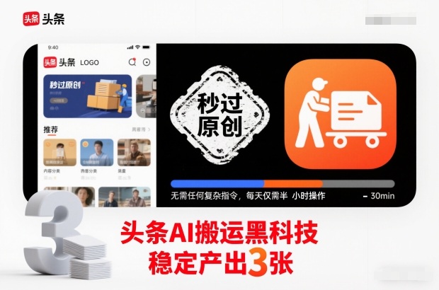 头条AI搬运黑科技,秒过原创,无需任何复杂指令,每天仅需半小时操作,稳定产出3张【揭秘】-创客副业