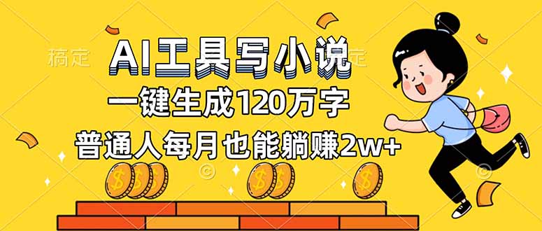 AI工具写小说,一键生成120万字,普通人每月也能躺赚2w+-创客副业