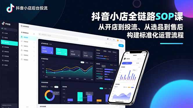 抖音小店全链路SOP课,从开店到投流、从选品到售后,构建标准化运营流程-创客副业