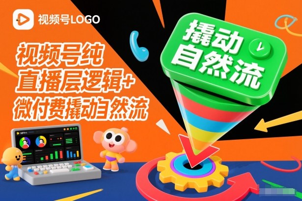 视频号纯直播底层逻辑+微付费撬动自然流-创客副业