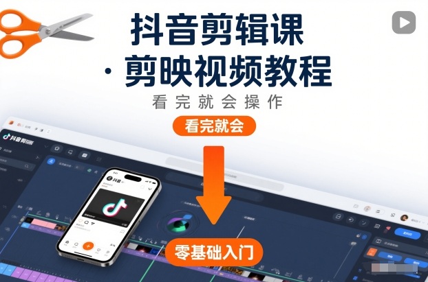 抖音剪辑课，剪映视频教程，看完就会操作-创客副业