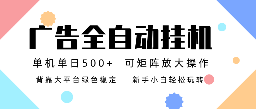 广告联盟全自动挂机 稳定运行两年之久，单机单日收益500+新手小白轻松玩转-创客副业
