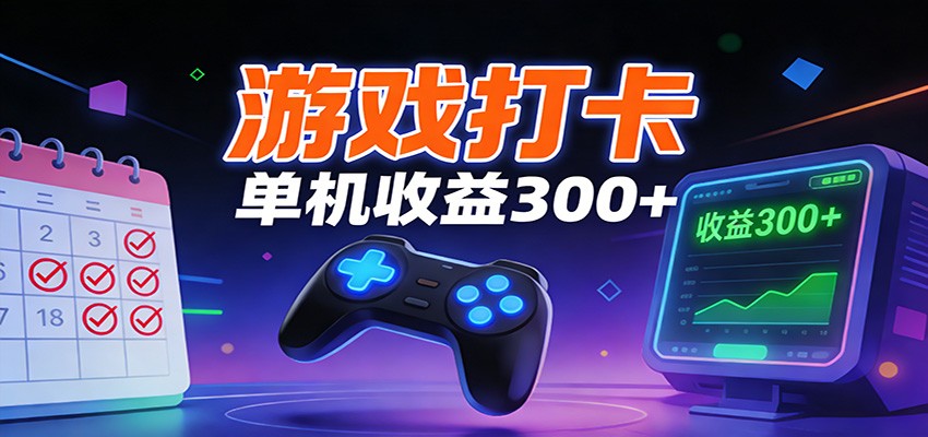 游戏打卡项目，单账号单天收益300+ 可直接看数据-创客副业