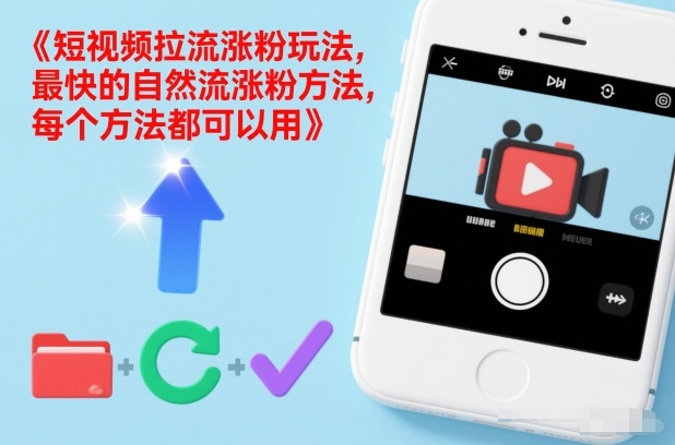 短视频拉流涨粉玩法，最快的自然流涨粉方法，每个方法都可以用-创客副业