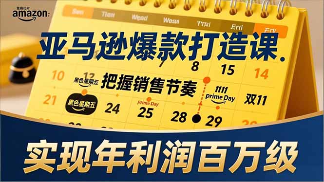 亚马逊爆款打造课，大促节点、全年规划、淡旺季打法，把握销售节奏，实现年利润百万级-创客副业