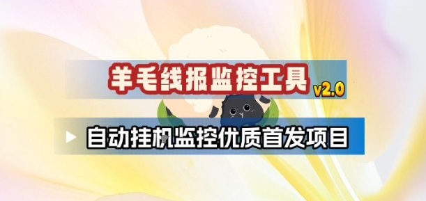 羊毛线报监控_2.0版本，薅羊毛人手一套，自动监控优质首发项目-创客副业