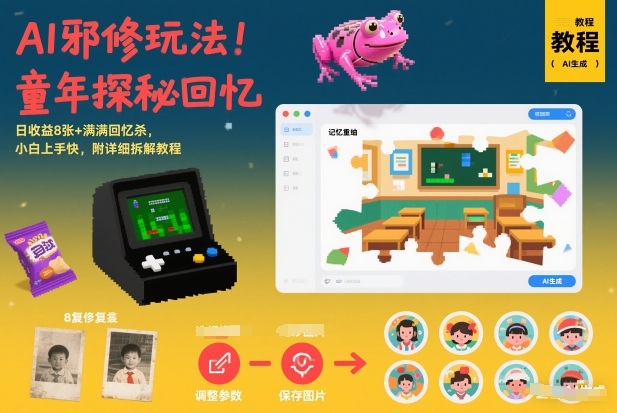 AI邪修玩法，童年探秘回忆，日收益8张+满满回忆杀，小白上手快，附详细拆解教程-创客副业