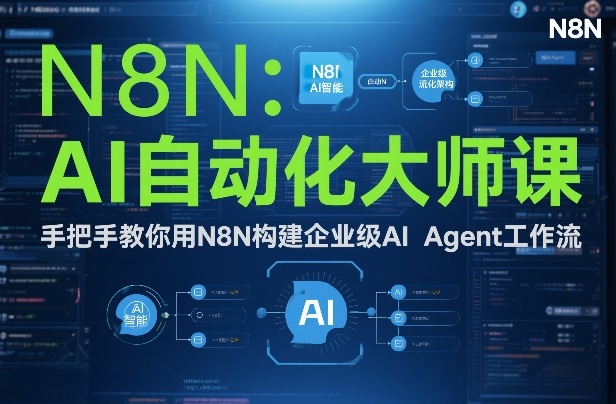 AI自动化大师课：手把手教你用N8N构建企业级AI Agent工作流-创客副业