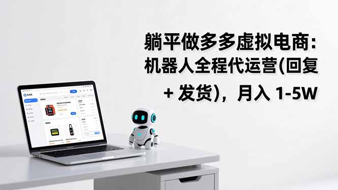 躺平做多多虚拟电商：机器人全程代运营(回复 + 发货-创客副业