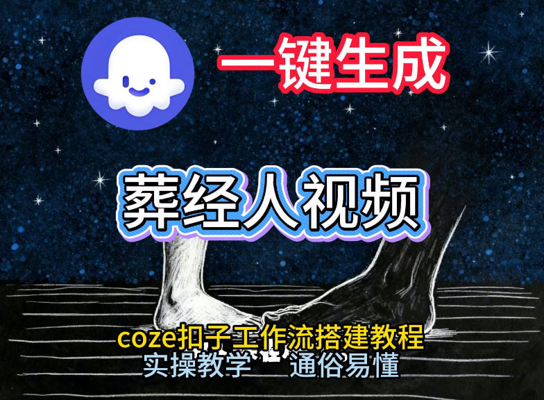 通过Coze工作流，一键生成《葬经人》爆火短视频，实操搭建教学课，通俗易懂-创客副业