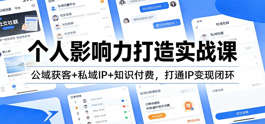 个人影响力打造实战课：公域获客+私域IP+知识付费，打通IP变现闭环-创客副业