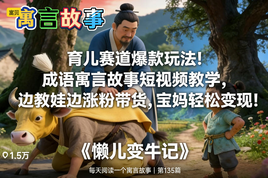 育儿赛道爆款玩法！成语寓言故事短视频教学，边教娃边涨粉带货，宝妈轻松变现！-创客副业