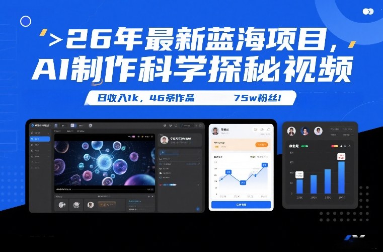 26年最新蓝海项目，AI制作科学探秘视频，变现方式强到离谱，日收入1k，46条作品75w粉丝-创客副业