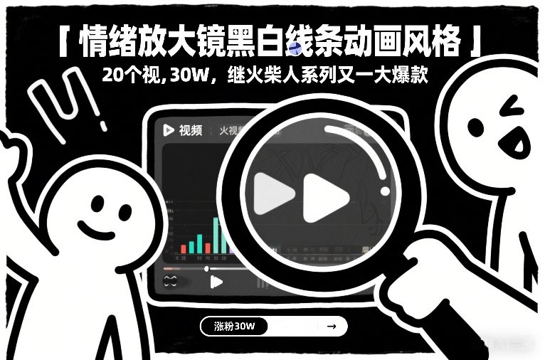 情绪放大镜黑白线条动画风格，20个视频，涨粉30W，继火柴人系列又一大爆款-创客副业