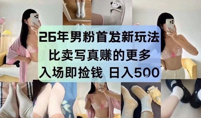 26年男粉首发最新3.0玩法，独此一家，比卖写真賺的更多，入场即捡钱，日入5张【揭秘】-创客副业